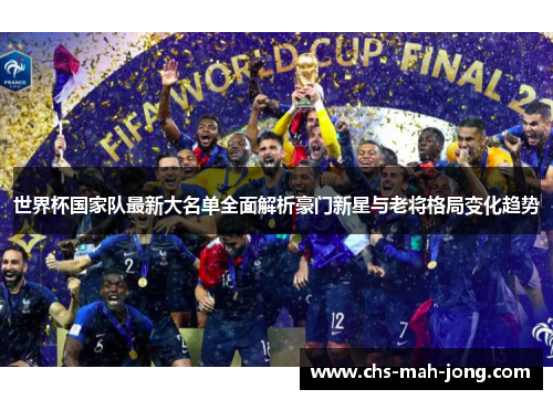 世界杯国家队最新大名单全面解析豪门新星与老将格局变化趋势 世界杯国家队最新大名单全面解析豪门新星与老将格局变化趋势