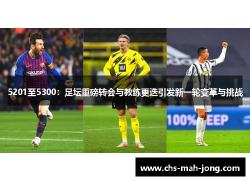 5201至5300:足坛重磅转会与教练更迭引发新一轮变革与挑战 5201至5300:足坛重磅转会与教练更迭引发新一轮变革与挑战