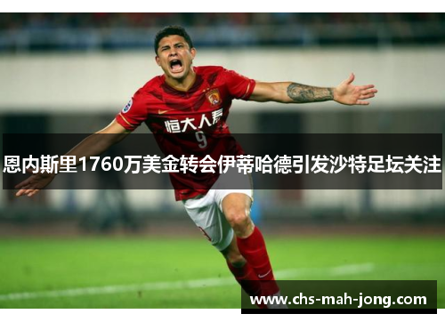 恩内斯里1760万美金转会伊蒂哈德引发沙特足坛关注 恩内斯里1760万美金转会伊蒂哈德引发沙特足坛关注