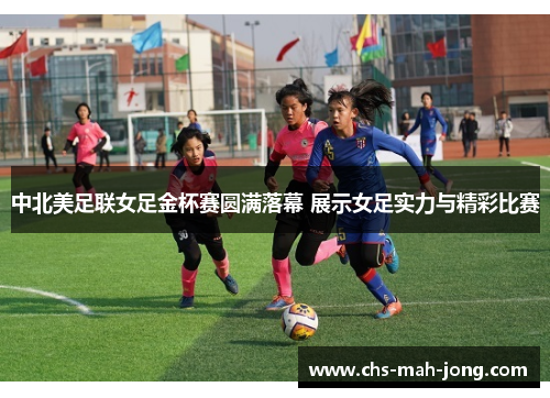 中北美足联女足金杯赛圆满落幕 展示女足实力与精彩比赛 中北美足联女足金杯赛圆满落幕 展示女足实力与精彩比赛