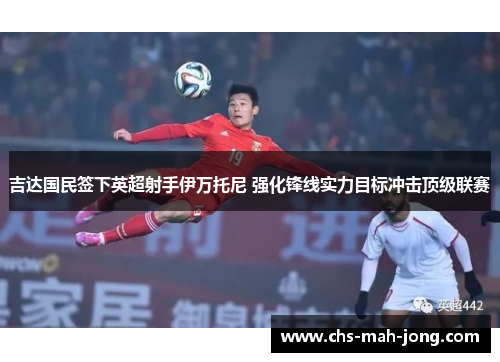 吉达国民签下英超射手伊万托尼 强化锋线实力目标冲击顶级联赛